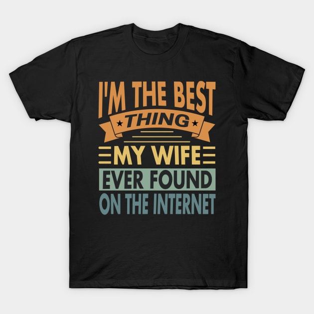 I'm The Best Thing My Wife Ever Found On The Internet Vintage T-Shirt by valiantbrotha